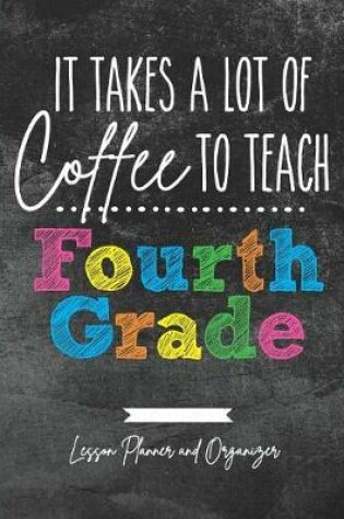 Cover of It Takes A Lot of Coffee To Teach Fourth Grade