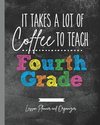 Book cover for It Takes A Lot of Coffee To Teach Fourth Grade