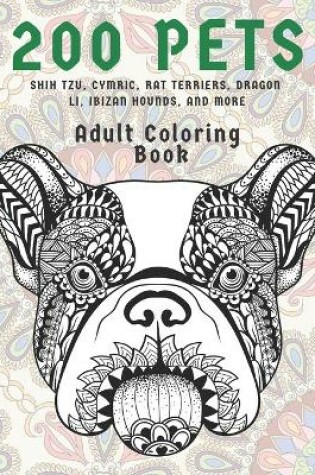 Cover of 200 Pets - Adult Coloring Book - Shih Tzu, Cymric, Rat Terriers, Dragon Li, Ibizan Hounds, and more