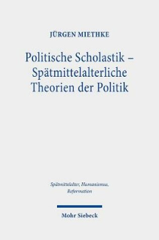 Cover of Politische Scholastik - Spätmittelalterliche Theorien der Politik