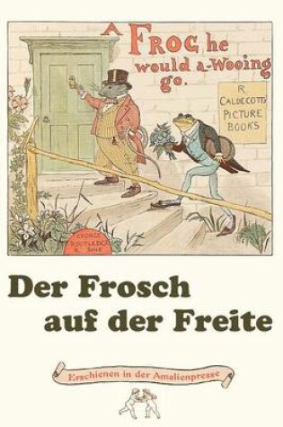 Cover of Der Frosch auf der Freite. A Frog he would a-wooing go