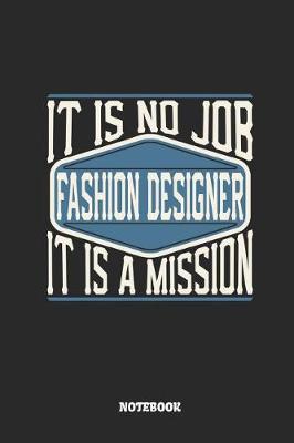 Book cover for Fashion Designer Notebook - It Is No Job, It Is a Mission