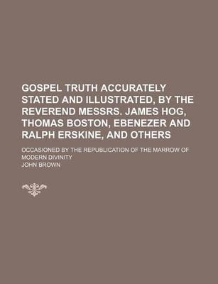 Book cover for Gospel Truth Accurately Stated and Illustrated, by the Reverend Messrs. James Hog, Thomas Boston, Ebenezer and Ralph Erskine, and Others; Occasioned B