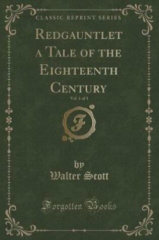 Cover of Redgauntlet a Tale of the Eighteenth Century, Vol. 1 of 3 (Classic Reprint)