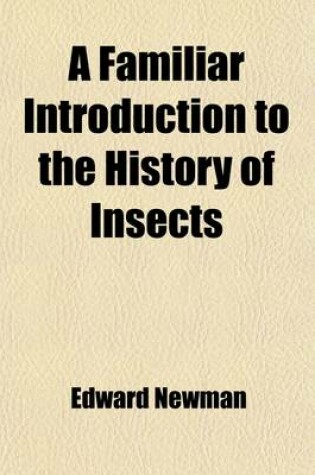 Cover of A Familiar Introduction to the History of Insects; Being a New and Greatly Improved Edition of the Grammar of Entomology