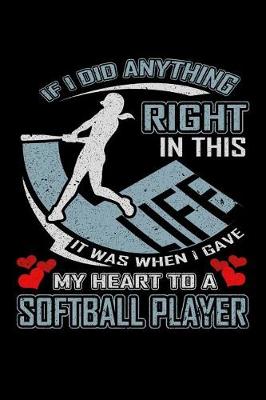Book cover for If I Did Anything Right in This Life It Was When I Gave My Heart to a Softball Player