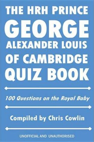 Cover of The Hrh Prince George Alexander Louis of Cambridge Quiz Book