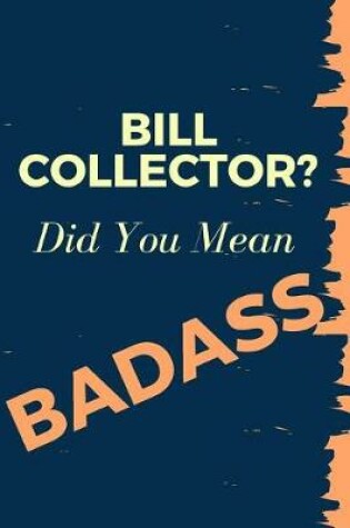 Cover of Bill Collector? Did You Mean Badass