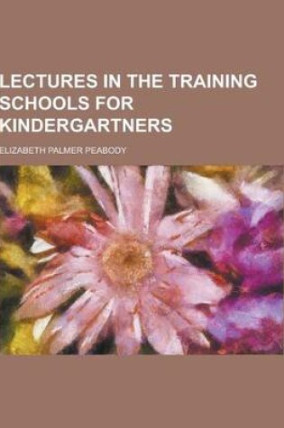 Cover of Lectures in the Training Schools for Kindergartners