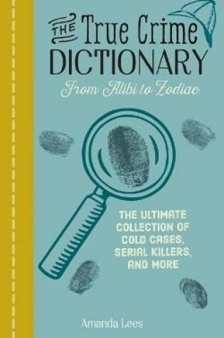 Cover of The True Crime Dictionary: From Alibi to Zodiac