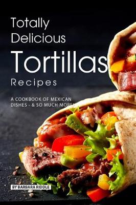 Book cover for Totally Delicious Tortillas Recipes