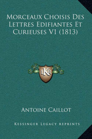 Cover of Morceaux Choisis Des Lettres Edifiantes Et Curieuses V1 (1813)