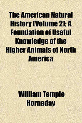 Book cover for The American Natural History (Volume 2); A Foundation of Useful Knowledge of the Higher Animals of North America