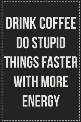 Cover of Drink Coffee Do Stupid Things Faster With More Energy