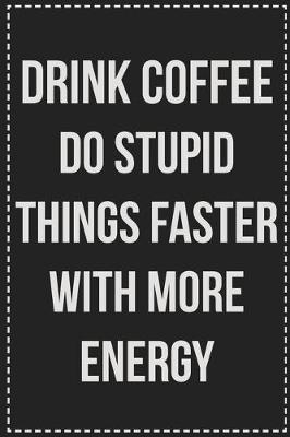 Book cover for Drink Coffee Do Stupid Things Faster With More Energy