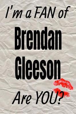 Cover of I'm a Fan of Brendan Gleeson Are You? Creative Writing Lined Journal