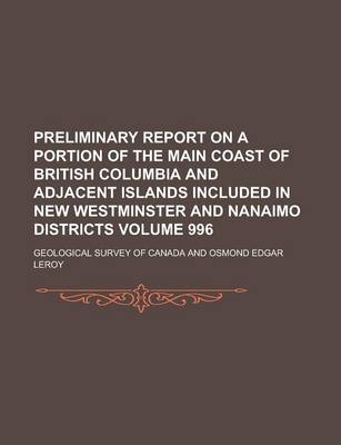 Book cover for Preliminary Report on a Portion of the Main Coast of British Columbia and Adjacent Islands Included in New Westminster and Nanaimo Districts Volume 996