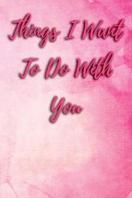 Book cover for Things I Want to Do With You