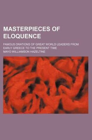 Cover of Masterpieces of Eloquence (Volume 23); Famous Orations of Great World Leaders from Early Greece to the Present Time