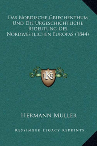 Cover of Das Nordische Griechenthum Und Die Urgeschichtliche Bedeutung Des Nordwestlichen Europas (1844)