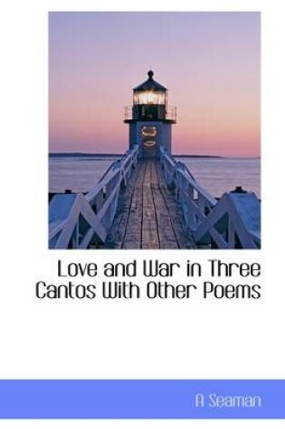 Cover of Love and War in Three Cantos with Other Poems