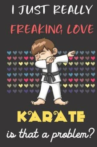 Cover of I Just Really Freaking Love Karate. Is That A Problem?