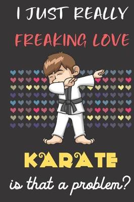 Book cover for I Just Really Freaking Love Karate. Is That A Problem?