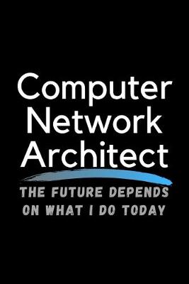 Book cover for Computer Network Architect The Future Depends On What I Do Today