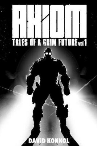 Cover of Axiom Tales of a Grim Future Vol 1