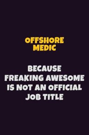 Cover of Offshore Medic, Because Freaking Awesome Is Not An Official Job Title