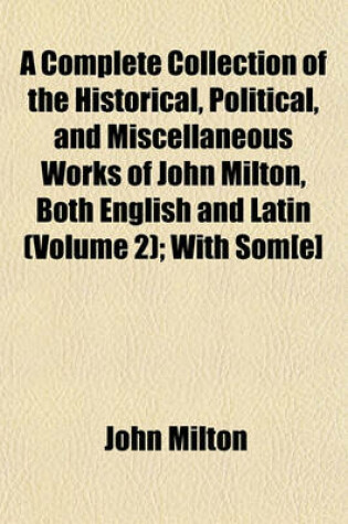 Cover of A Complete Collection of the Historical, Political, and Miscellaneous Works of John Milton, Both English and Latin (Volume 2); With SOM[E]