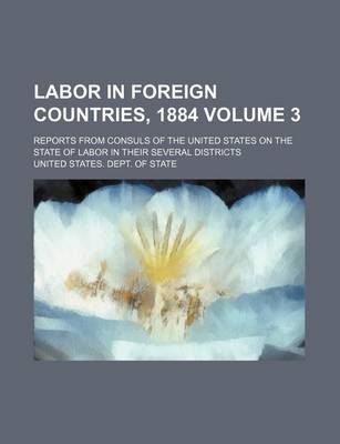 Book cover for Labor in Foreign Countries, 1884 Volume 3; Reports from Consuls of the United States on the State of Labor in Their Several Districts