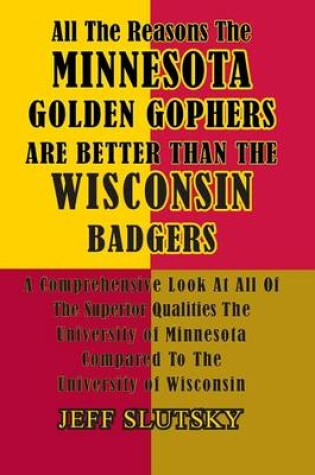 Cover of All The Reasons The Minnesota Golden Gophers Are Better Than The Wisconsin Badgers