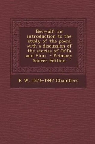 Cover of Beowulf; An Introduction to the Study of the Poem with a Discussion of the Stories of Offa and Finn