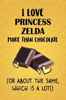 Book cover for I Love Princess Zelda More Than Chocolate (Or About The Same, Which Is A Lot!)