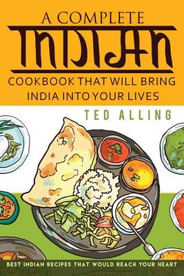 Cover of A Complete Indian Cookbook That Will Bring India Into Your Lives
