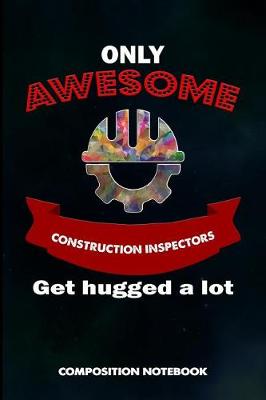 Book cover for Only Awesome Construction Inspectors Get Hugged a Lot