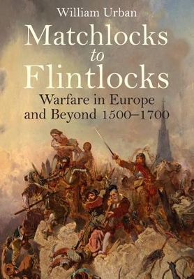 Book cover for Matchlocks to Flintlocks: Warfare in Europe and Beyond 1500-1700