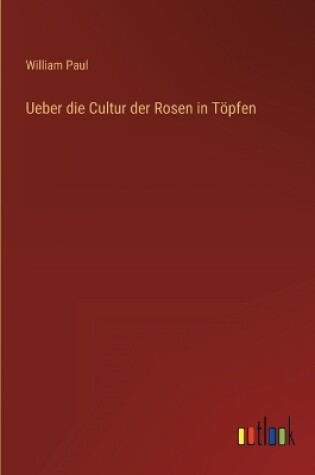 Cover of Ueber die Cultur der Rosen in Töpfen