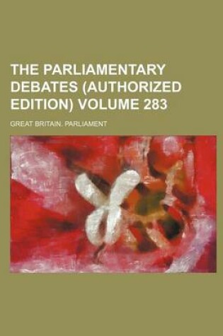 Cover of The Parliamentary Debates (Authorized Edition) Volume 283