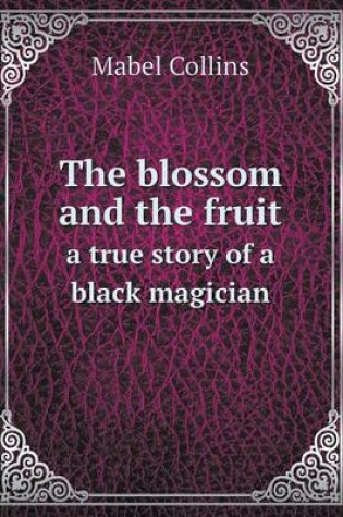 Cover of The blossom and the fruit a true story of a black magician