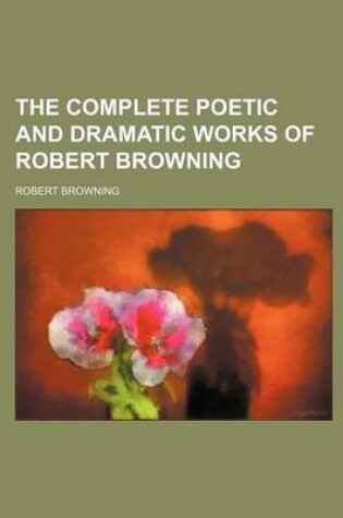 Cover of The Complete Poetic and Dramatic Works of Robert Browning