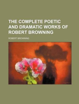 Book cover for The Complete Poetic and Dramatic Works of Robert Browning