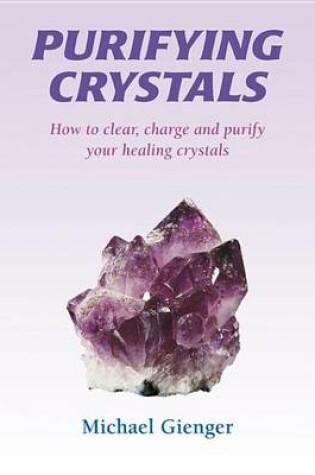 Cover of Purifying Crystals: How to Clear, Charge and Purify Your Healing Crystals