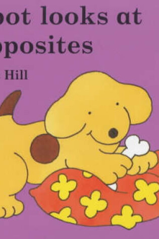 Cover of Little Spot Board Book: Spot Looks At Opposites (Coloured Cover)