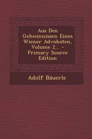 Cover of Aus Den Geheimnissen Eines Wiener Advokaten, Volume 2... - Primary Source Edition