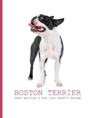 Book cover for Boston Terrier- When Getting a Dog Just Wasn't Enough