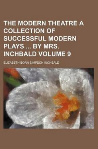 Cover of The Modern Theatre a Collection of Successful Modern Plays by Mrs. Inchbald Volume 9