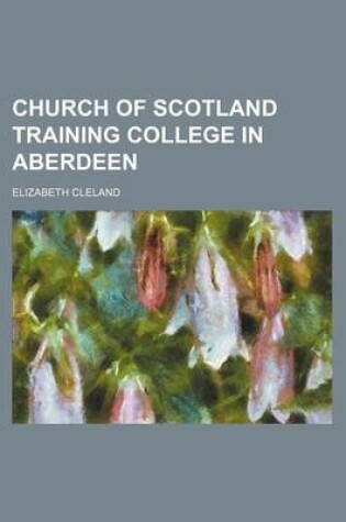 Cover of Church of Scotland Training College in Aberdeen