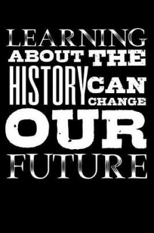 Cover of Learning about the History Can Change Our Future